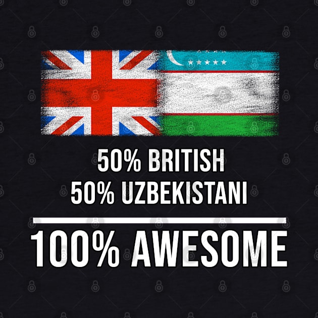 50% British 50% Uzbekistani 100% Awesome - Gift for Uzbekistani Heritage From Uzbekistan by Country Flags